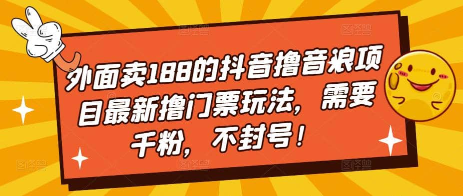 外面卖188的抖音撸音浪项目最新撸门票玩法，需要千粉，不封号吉晟搞钱-网创项目资源站-副业项目-创业项目-搞钱项目吉晟搞钱