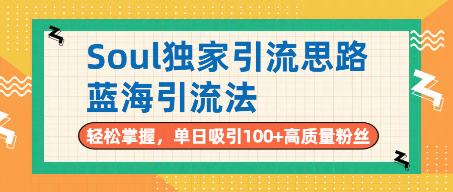Soul独家引流思路，单日吸引100+高质量粉丝，蓝海引流法，轻松掌握吉晟搞钱-网创项目资源站-副业项目-创业项目-搞钱项目吉晟搞钱
