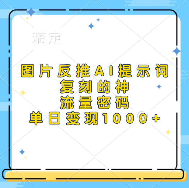 图片反推AI提示词，复刻的神，流量密码，单日变现1000+吉晟搞钱-网创项目资源站-副业项目-创业项目-搞钱项目吉晟搞钱