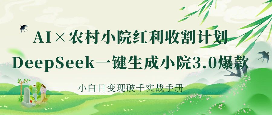 《AI×农村小院红利收割：DeepSeek一键生成小院3.0爆款，小白日变现破千实战手册》吉晟搞钱-网创项目资源站-副业项目-创业项目-搞钱项目吉晟搞钱