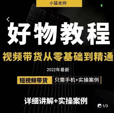 小猛好物分享专业实操课，短视频带货从零基础到精通，详细讲解+实操案吉晟搞钱-网创项目资源站-副业项目-创业项目-搞钱项目吉晟搞钱
