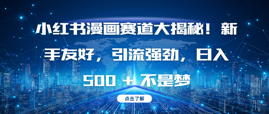 小红书漫画赛道大揭秘！新手友好，引流强劲，日入 500 + 不是梦吉晟搞钱-网创项目资源站-副业项目-创业项目-搞钱项目吉晟搞钱