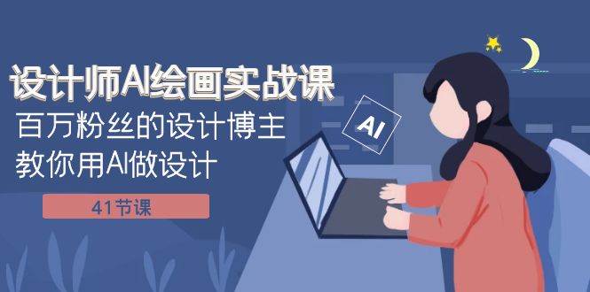 设计师AI绘画实战课：百万粉丝的设计博主教你用AI做设计（41节课）吉晟搞钱-网创项目资源站-副业项目-创业项目-搞钱项目吉晟搞钱