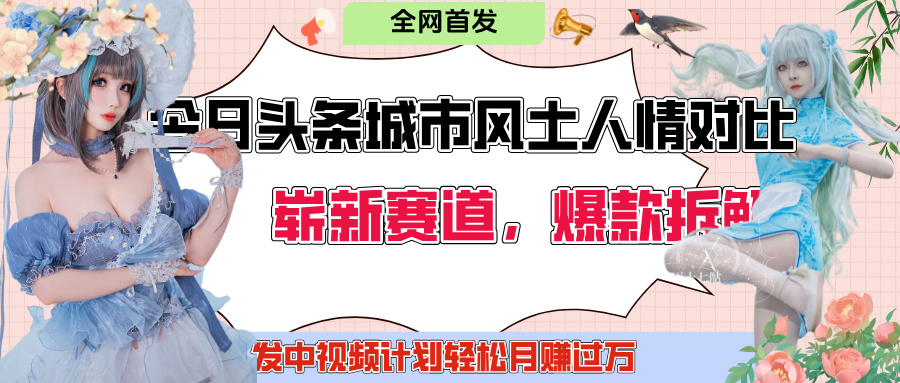今日头条城市人文对比赛道，制造对立让粉丝站队，引发共鸣及自豪感，发中视频计划轻松月赚过万！吉晟搞钱-网创项目资源站-副业项目-创业项目-搞钱项目吉晟搞钱