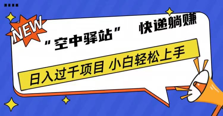 0成本“空中驿站”快递躺赚，日入1000+吉晟搞钱-网创项目资源站-副业项目-创业项目-搞钱项目吉晟搞钱