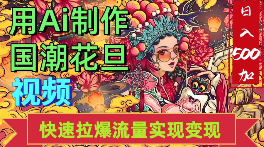 2025年七月劲爆Ai制作国潮花旦视频快速拉爆流量起号多方向变现（快速达到日入500+）吉晟搞钱-网创项目资源站-副业项目-创业项目-搞钱项目吉晟搞钱