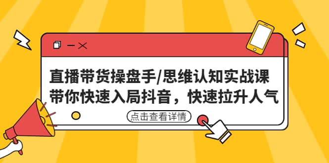 直播带货操盘手/思维认知实战课：带你快速入局抖音，快速拉升人气吉晟搞钱-网创项目资源站-副业项目-创业项目-搞钱项目吉晟搞钱