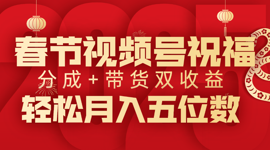 春节视频号祝福项目，分成+带货，双收益，轻松月入五位数吉晟搞钱-网创项目资源站-副业项目-创业项目-搞钱项目吉晟搞钱
