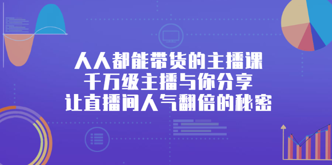 人人都能带货的主播课，让直播间人气翻倍的秘密吉晟搞钱-网创项目资源站-副业项目-创业项目-搞钱项目吉晟搞钱