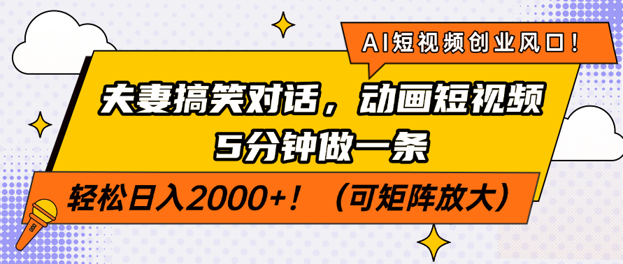 AI短视频创业风口！夫妻搞笑对话，动画短视频5分钟做一条，轻松日入2000+！（可矩阵放大）吉晟搞钱-网创项目资源站-副业项目-创业项目-搞钱项目吉晟搞钱