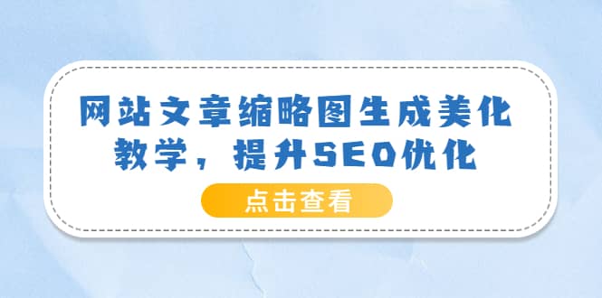 网站文章缩略图生成美化教学，提升SEO优化（教程+程序）吉晟搞钱-网创项目资源站-副业项目-创业项目-搞钱项目吉晟搞钱