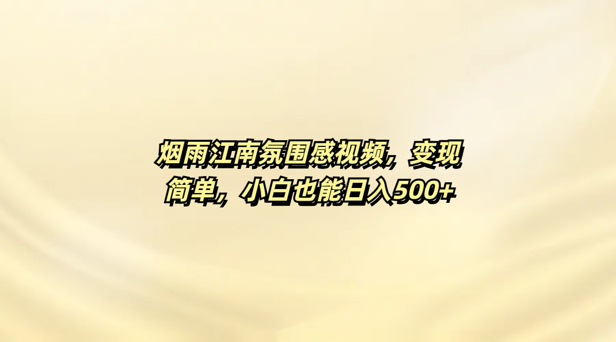 烟雨江南氛围感视频，变现简单，小白也能日入500+吉晟搞钱-网创项目资源站-副业项目-创业项目-搞钱项目吉晟搞钱