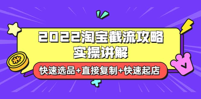 2022淘宝截流攻略实操讲解：快速选品+直接复制+快速起店吉晟搞钱-网创项目资源站-副业项目-创业项目-搞钱项目吉晟搞钱