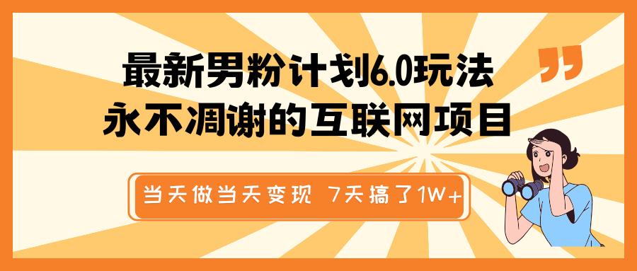最新男粉计划6.0玩法，永不凋谢的互联网项目 当天做当天变现，视频包原创，7天搞了1W+吉晟搞钱-网创项目资源站-副业项目-创业项目-搞钱项目吉晟搞钱