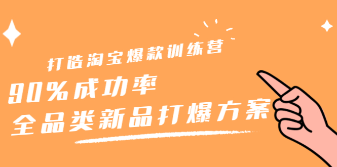 打造淘宝爆款训练营，90%成功率：全品类新品打爆方案吉晟搞钱-网创项目资源站-副业项目-创业项目-搞钱项目吉晟搞钱