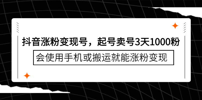抖音涨粉变现号，起号卖号3天千粉，会使用手机或搬运就能涨粉变现吉晟搞钱-网创项目资源站-副业项目-创业项目-搞钱项目吉晟搞钱