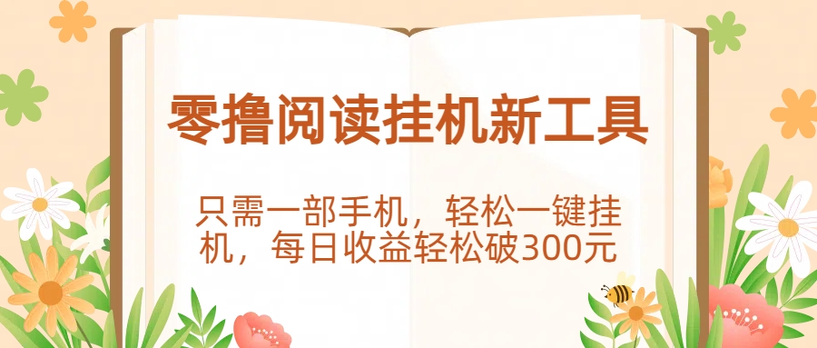零撸阅读挂机新工具，只需一部手机，轻松一键挂机，每日收益轻松破300元。吉晟搞钱-网创项目资源站-副业项目-创业项目-搞钱项目吉晟搞钱