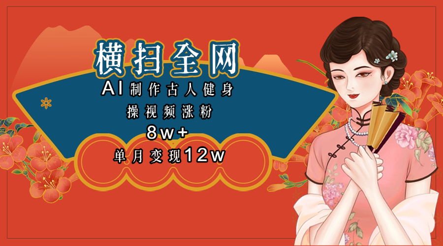 全网都在疯传的古人健身操视频 单月变现12w+吉晟搞钱-网创项目资源站-副业项目-创业项目-搞钱项目吉晟搞钱