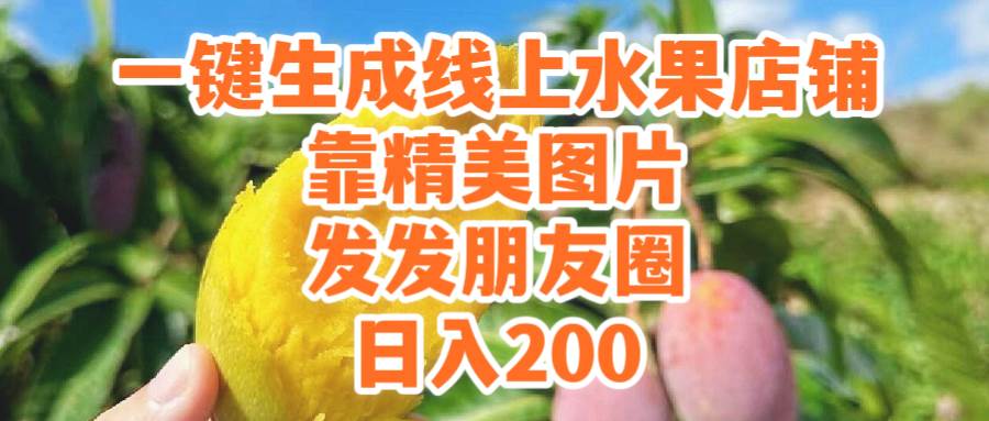 一键生成线上水果店，靠精美图片发发朋友圈，也能日入200吉晟搞钱-网创项目资源站-副业项目-创业项目-搞钱项目吉晟搞钱