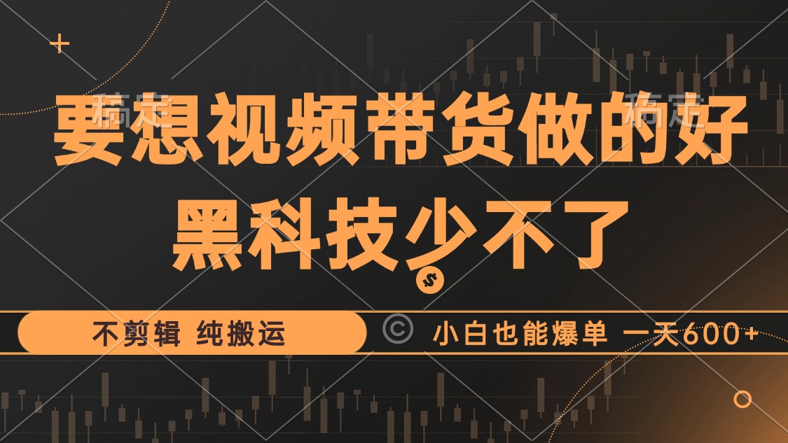 抖音视频带货最暴力玩法，利用黑科技纯搬运，一刀不剪，小白也能爆单，一天600+吉晟搞钱-网创项目资源站-副业项目-创业项目-搞钱项目吉晟搞钱