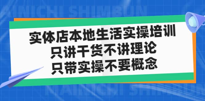 实体店本地生活实操培训，只讲干货不讲理论，只带实操不要概念（12节课）吉晟搞钱-网创项目资源站-副业项目-创业项目-搞钱项目吉晟搞钱