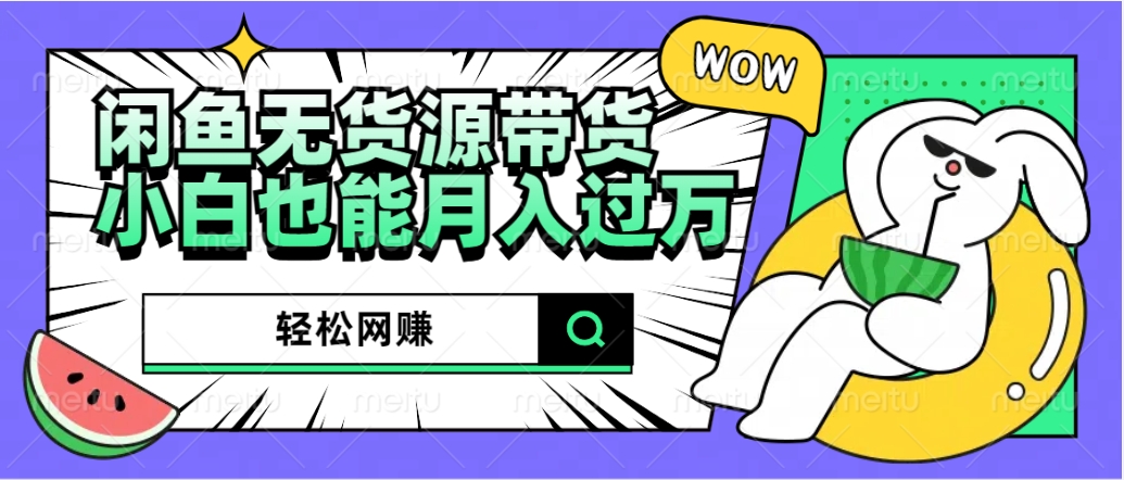 闲鱼无货源带货：轻松网赚，小白也能月入过万的秘密武器吉晟搞钱-网创项目资源站-副业项目-创业项目-搞钱项目吉晟搞钱