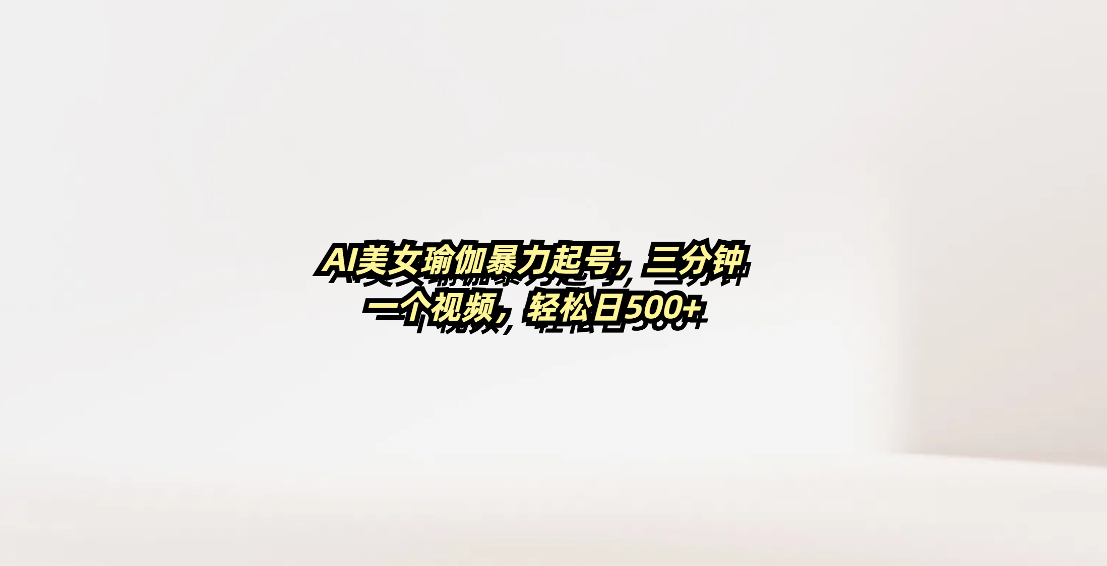 AI美女瑜伽暴力起号，三分钟一个视频，轻松日500+吉晟搞钱-网创项目资源站-副业项目-创业项目-搞钱项目吉晟搞钱