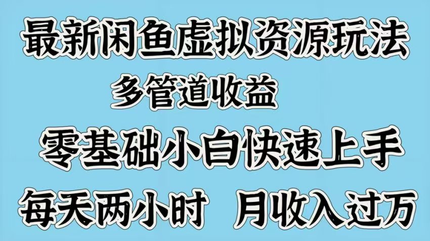 最新咸鱼虚拟资源玩法，多管道收益，零基础小白快速上手，每天两小时月收入过万吉晟搞钱-网创项目资源站-副业项目-创业项目-搞钱项目吉晟搞钱