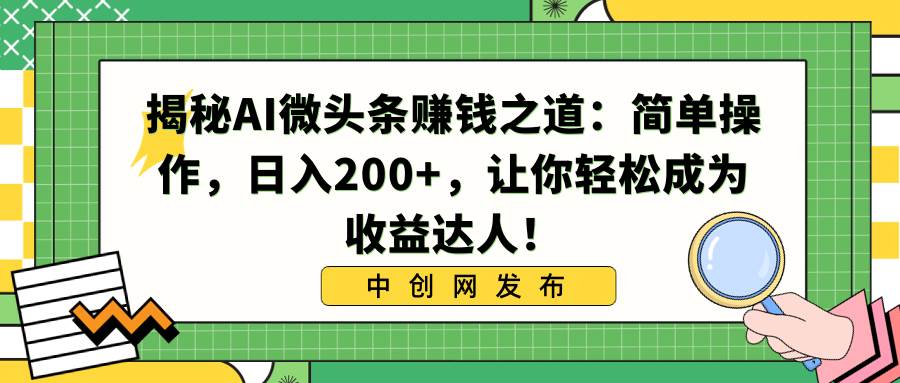 揭秘AI微头条赚钱之道：简单操作，日入200+，让你轻松成为收益达人！吉晟搞钱-网创项目资源站-副业项目-创业项目-搞钱项目吉晟搞钱