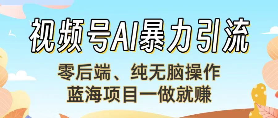 视频号AI暴力引流：零后端、纯无脑操作，蓝海项目一做就赚！【下面那个链接失效了】吉晟搞钱-网创项目资源站-副业项目-创业项目-搞钱项目吉晟搞钱