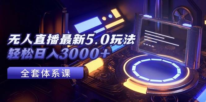 无人直播最新5.0玩法，轻松日入3000+吉晟搞钱-网创项目资源站-副业项目-创业项目-搞钱项目吉晟搞钱