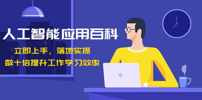 人工智能-应用百科！立即上手，落地实操！数十倍提升工作学习效率吉晟搞钱-网创项目资源站-副业项目-创业项目-搞钱项目吉晟搞钱