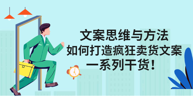 文案思维与方法论：如何打造疯狂卖货文案吉晟搞钱-网创项目资源站-副业项目-创业项目-搞钱项目吉晟搞钱