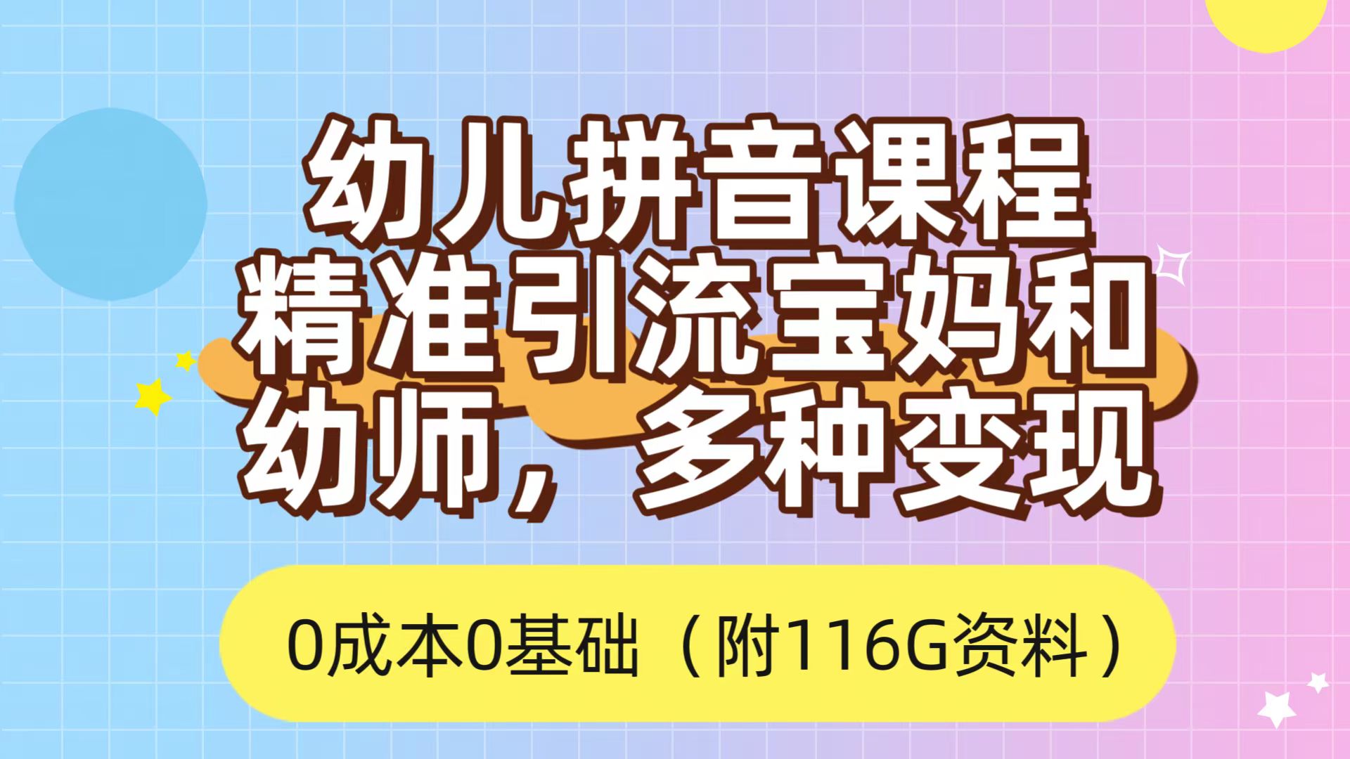 利用幼儿拼音课程，精准引流宝妈，0成本，多种变现方式（附166G资料）吉晟搞钱-网创项目资源站-副业项目-创业项目-搞钱项目吉晟搞钱