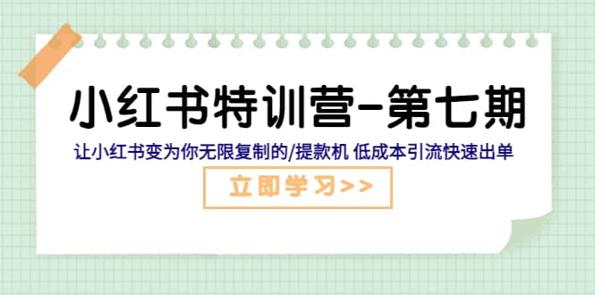 小红书特训营-第七期 让小红书变为你无限复制的/提款机 低成本引流快速出单吉晟搞钱-网创项目资源站-副业项目-创业项目-搞钱项目吉晟搞钱