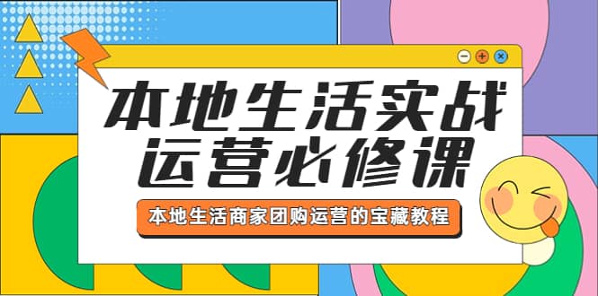 本地生活实战运营必修课，本地生活商家-团购运营的宝藏教程吉晟搞钱-网创项目资源站-副业项目-创业项目-搞钱项目吉晟搞钱