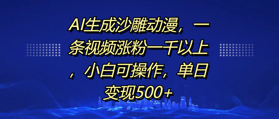 AI生成沙雕动漫，一条视频涨粉一千以上，单日变现500+，小白可操作吉晟搞钱-网创项目资源站-副业项目-创业项目-搞钱项目吉晟搞钱