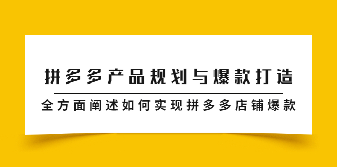 拼多多产品规划与爆款打造，全方面阐述如何实现拼多多店铺爆款吉晟搞钱-网创项目资源站-副业项目-创业项目-搞钱项目吉晟搞钱