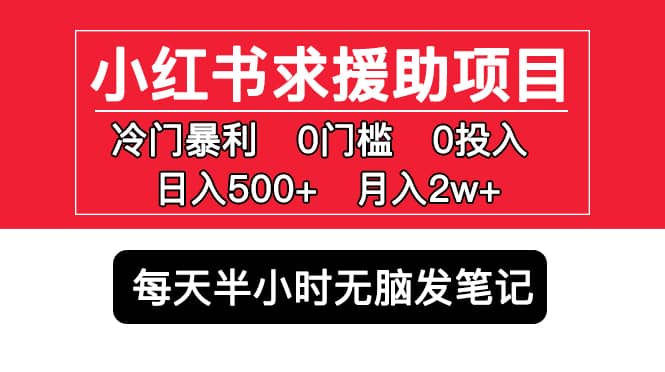 小红书求援助项目，冷门0门槛无脑发笔记吉晟搞钱-网创项目资源站-副业项目-创业项目-搞钱项目吉晟搞钱