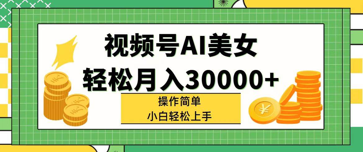 视频号AI美女，轻松月入30000+,操作简单小白也能轻松上手吉晟搞钱-网创项目资源站-副业项目-创业项目-搞钱项目吉晟搞钱