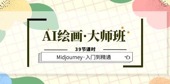 AI绘画·大师班，Midjourney·入门到精通（39节课时）吉晟搞钱-网创项目资源站-副业项目-创业项目-搞钱项目吉晟搞钱