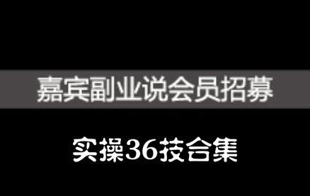 嘉宾副业说实操36技合集，价值1380元吉晟搞钱-网创项目资源站-副业项目-创业项目-搞钱项目吉晟搞钱