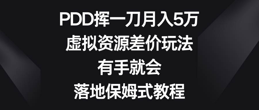 PDD挥一刀月入5万，虚拟资源差价玩法，有手就会，落地保姆式教程吉晟搞钱-网创项目资源站-副业项目-创业项目-搞钱项目吉晟搞钱
