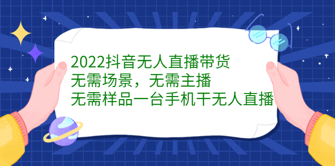 2022抖音无人直播带货，无需场景，无需主播，无需样品一台手机干无人直播吉晟搞钱-网创项目资源站-副业项目-创业项目-搞钱项目吉晟搞钱