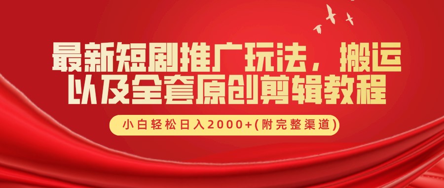 最新短剧推广玩法，搬运及全套原创剪辑教程(附完整渠道)，小白轻松日入2000+吉晟搞钱-网创项目资源站-副业项目-创业项目-搞钱项目吉晟搞钱