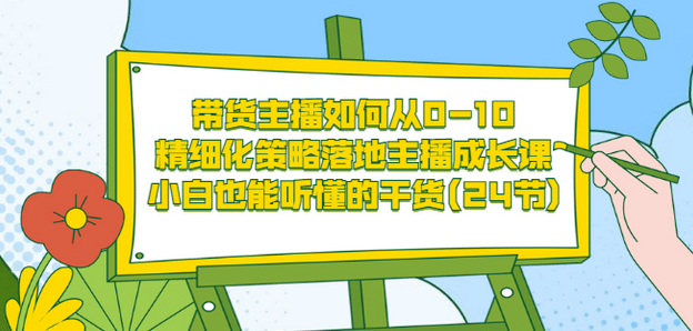 带货主播如何从0-10，精细化策略落地主播成长课，小白也能听懂的干货(24节)吉晟搞钱-网创项目资源站-副业项目-创业项目-搞钱项目吉晟搞钱