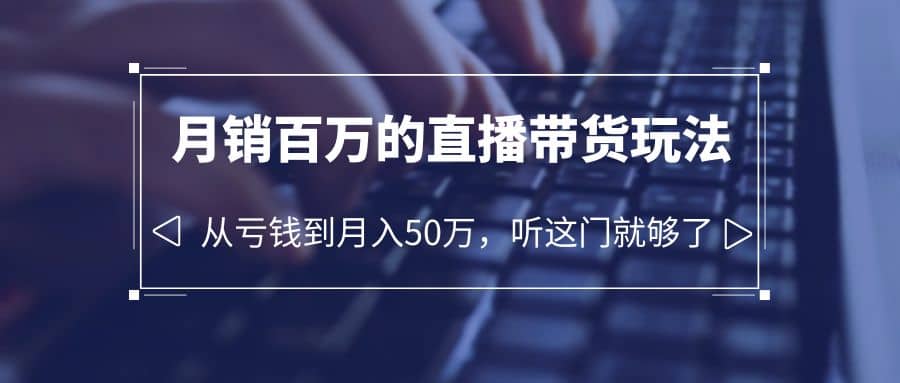 老板必学：月销-百万的直播带货玩法，从亏钱到月入50万，听这门就够了吉晟搞钱-网创项目资源站-副业项目-创业项目-搞钱项目吉晟搞钱
