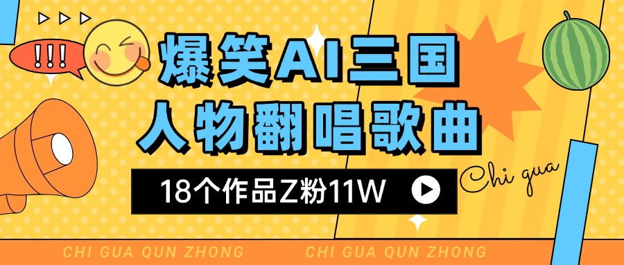 爆笑三国AI翻唱歌曲 18个作品Z粉11W 流量变现超简单吉晟搞钱-网创项目资源站-副业项目-创业项目-搞钱项目吉晟搞钱