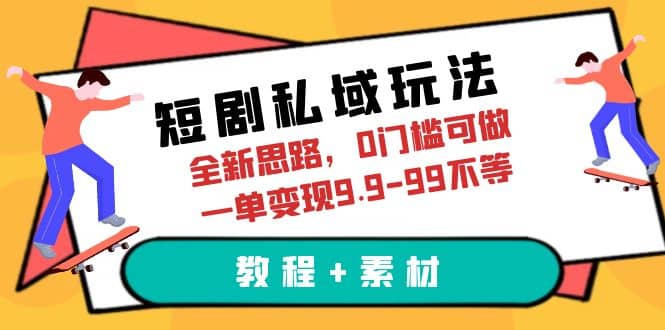 短剧私域玩法，全新思路，0门槛可做，一单变现9.9-99不等（教程+素材）吉晟搞钱-网创项目资源站-副业项目-创业项目-搞钱项目吉晟搞钱