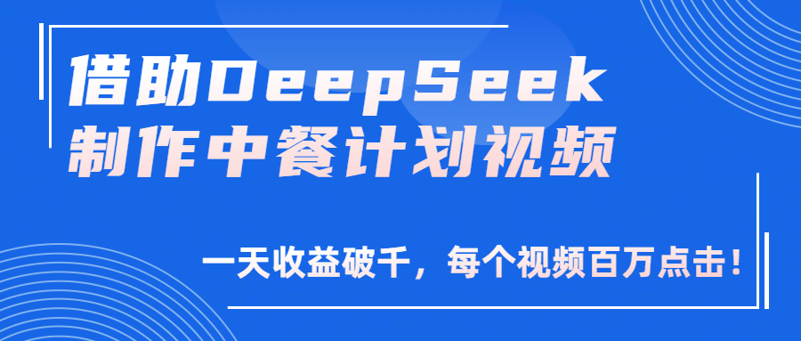 借助DeepSeek制作，中餐计划视频，一天收益破千，每个视频百万点击！吉晟搞钱-网创项目资源站-副业项目-创业项目-搞钱项目吉晟搞钱